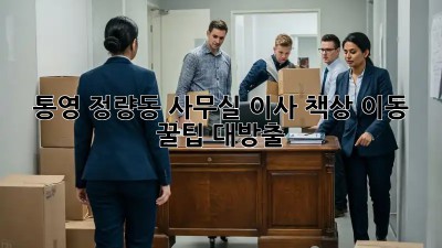 통영 정량동 사무실 이사, 책상 이동 꿀팁 대방출! 🧳🏢